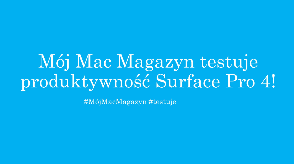 Napis: Mój Mac Magazyn testuje produktywność Surface Pro 4